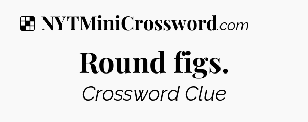 Solution: Round figs - NYT Crossword