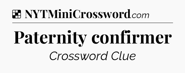 Solution: Paternity confirmer - NYT Crossword