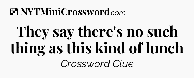 Solution: They say there's no such thing as this kind of lunch - NYT Crossword
