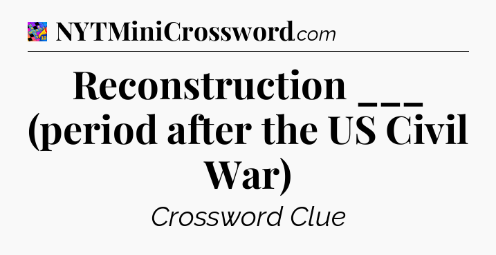 Reconstruction ___ (period after the US Civil War) Crossword Clue