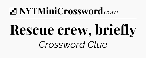 Solution: Rescue crew, briefly - NYT Crossword