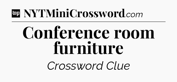 Conference room furniture Crossword Clue
