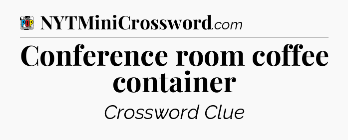 Conference room coffee container Crossword Clue