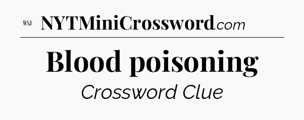 Blood poisoning - WSJ Crossword