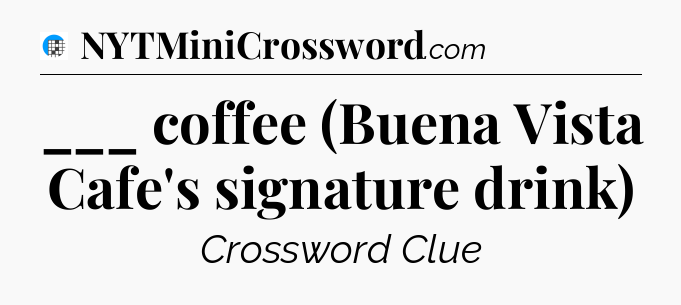 ___ coffee (Buena Vista Cafe's signature drink) Crossword Clue