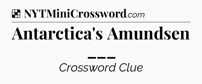 Solution: Antarctica's Amundsen ___ - NYT Crossword