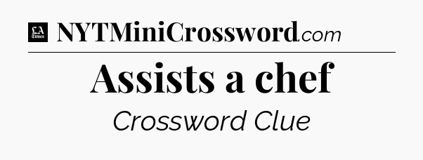 Assists a chef - LA Times Crossword