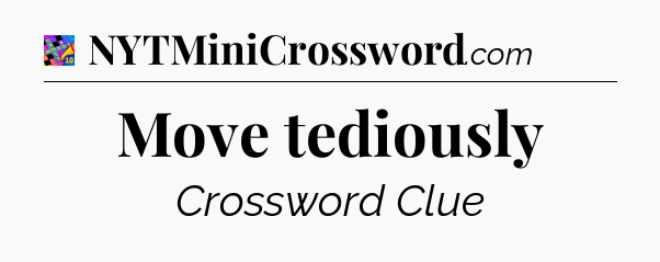 Move tediously Crossword Clue