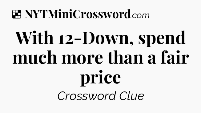 Solution: With 12-Down, spend much more than a fair price - NYT Crossword