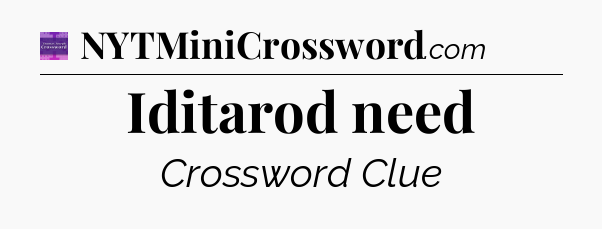 Iditarod need - Thomas Joseph Crossword