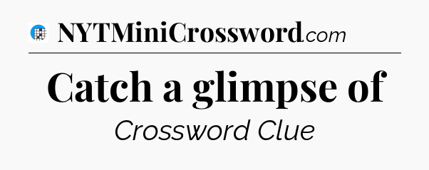 Catch a glimpse of Crossword Clue