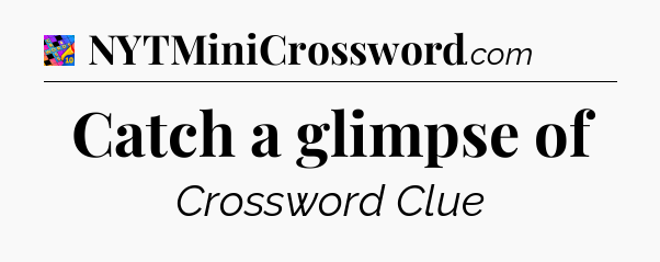 Catch a glimpse of Crossword Clue