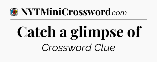 Catch a glimpse of Crossword Clue