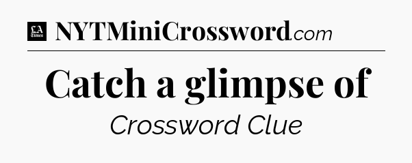 Catch a glimpse of - LA Times Crossword