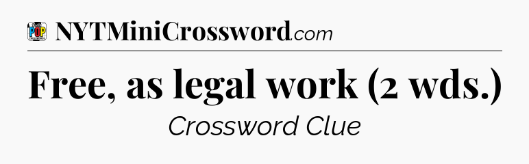 Free, as legal work (2 wds.) Crossword Clue