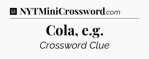 Cola, e.g - LA Times Crossword