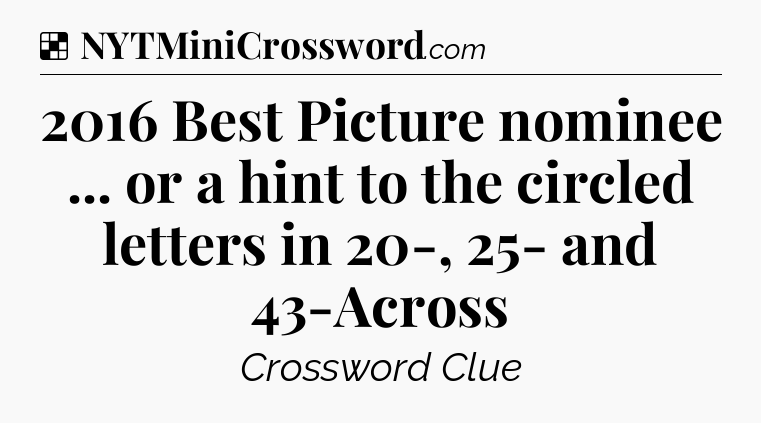 Solution: 2016 Best Picture nominee ... or a hint to the circled letters in 20-, 25- and 43-Across - NYT Crossword