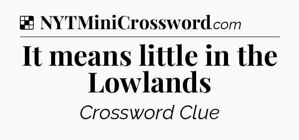 Solution: It means little in the Lowlands - NYT Crossword