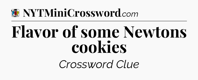 Flavor of some Newtons cookies Crossword Clue