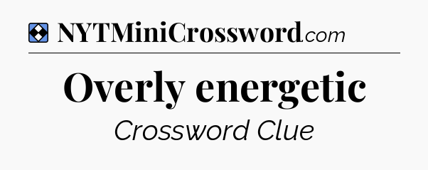 Solution: Overly energetic - NYT Mini Crossword