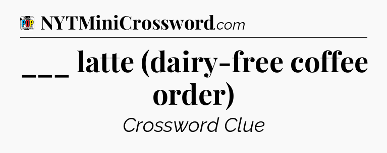 ___ latte (dairy-free coffee order) Crossword Clue