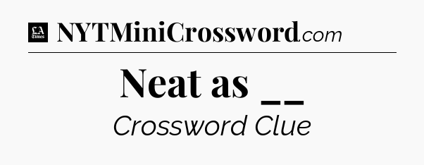 Neat as __ - LA Times Crossword
