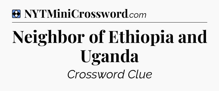Solution: Neighbor of Ethiopia and Uganda - NYT Mini Crossword