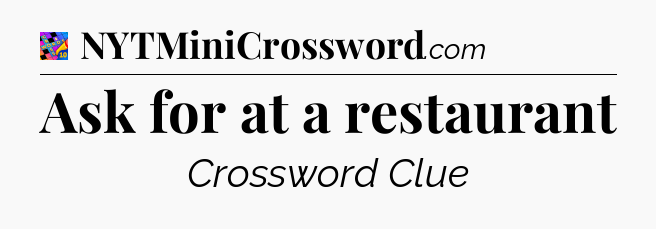 Ask for at a restaurant Crossword Clue
