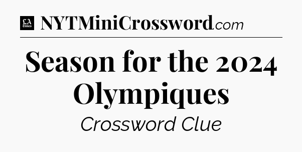 Season for the 2024 Olympiques - LA Times Crossword