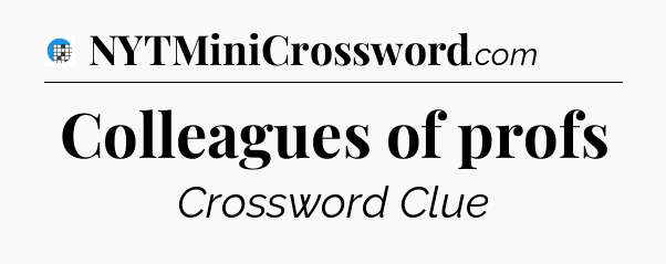Colleagues of profs Crossword Clue