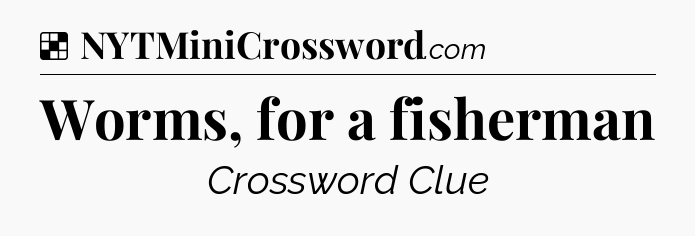 Solution: Worms, for a fisherman - NYT Crossword