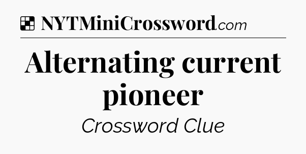 Solution: Alternating current pioneer - NYT Crossword