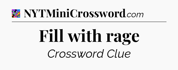 Fill with rage Crossword Clue