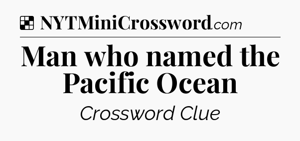 Solution: Man who named the Pacific Ocean - NYT Crossword