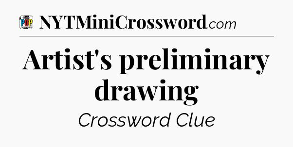 Artist's preliminary drawing Crossword Clue