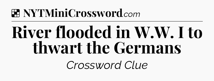 Solution: River flooded in W.W. I to thwart the Germans - NYT Crossword