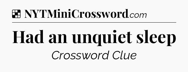 Solution: Had an unquiet sleep - NYT Crossword