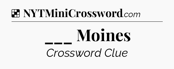 Solution: ___ Moines - NYT Crossword