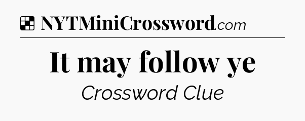 Solution: It may follow ye - NYT Crossword