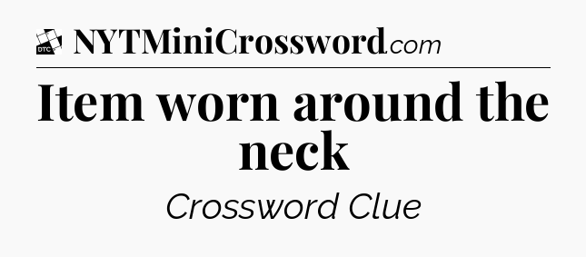 Item worn around the neck - Daily Themed Classic Crossword