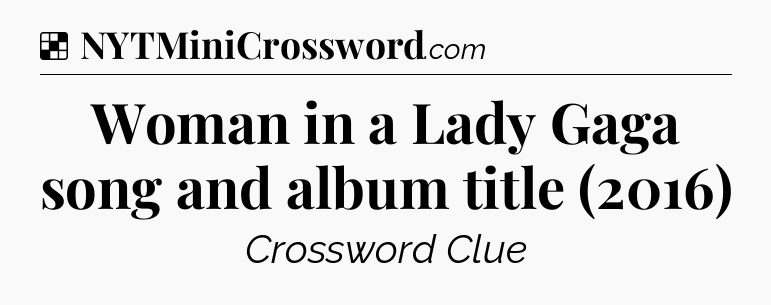 Solution: Woman in a Lady Gaga song and album title (2016) - NYT Crossword