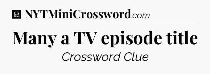 Many a TV episode title - LA Times Crossword