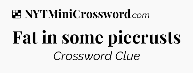 Solution: Fat in some piecrusts - NYT Crossword