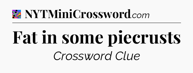 Fat in some piecrusts Crossword Clue
