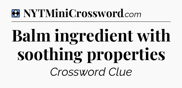 Solution: Balm ingredient with soothing properties - NYT Mini Crossword