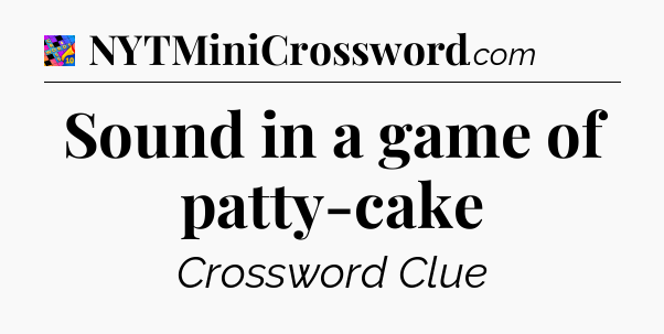 Sound in a game of patty-cake Crossword Clue
