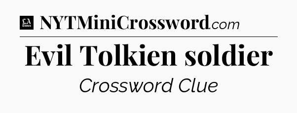 Evil Tolkien soldier - LA Times Crossword