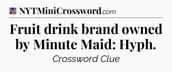 Fruit drink brand owned by Minute Maid: Hyph Crossword Clue