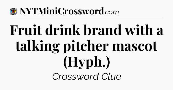 Fruit drink brand with a talking pitcher mascot (Hyph.) Crossword Clue