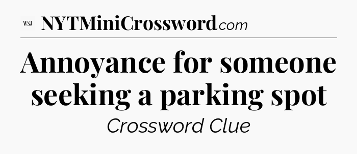 Annoyance for someone seeking a parking spot - WSJ Crossword